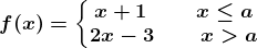f(x)=\left\\beginmatrix x+1\: \: \: \: \, \, \, \, \, \, \: x\leq a & \\ 2x-3\: \: \: \: \: \: \: \: \: x>a & \endmatrix\right.